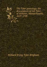 The Tyler genealogy; the descendants of Job Tyler, of Andover, Massachusetts, 1619-1700