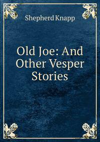 Old Joe: And Other Vesper Stories