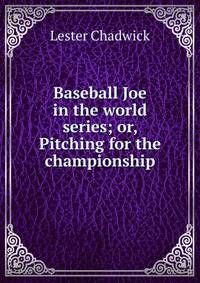 Baseball Joe in the world series; or, Pitching for the championship