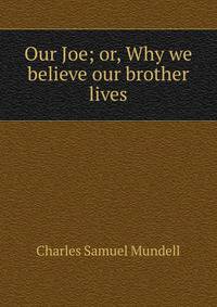 Our Joe; or, Why we believe our brother lives