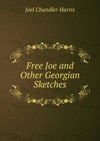 Free Joe and Other Georgian Sketches