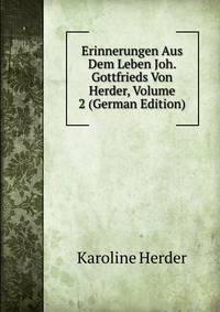 Erinnerungen Aus Dem Leben Joh. Gottfrieds Von Herder, Volume 2 (German Edition)