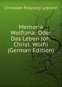 Memoria Wolfiana: Oder Das Leben Joh. Christ. Wolfii (German Edition)