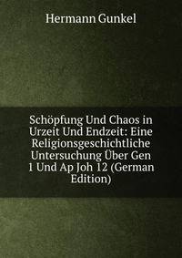 Schopfung Und Chaos in Urzeit Und Endzeit: Eine Religionsgeschichtliche Untersuchung Uber Gen 1 Und Ap Joh 12 (German Edition)
