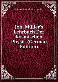 Joh. M?ller's Lehrbuch Der Kosmischen Physik (German Edition)