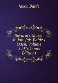 Bavaria's Musen In Joh. Jak. Balde's Oden, Volume 2 (Afrikaans Edition)