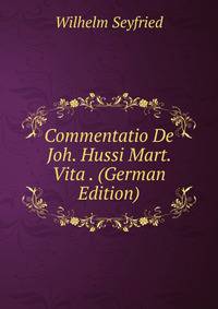 Commentatio De Joh. Hussi Mart. Vita . (German Edition)
