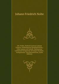 Joh. Frider. Noltenii Lexicon Latinae Linguae Antibarbarum Quadripartitum,: Cum Annexa Ad Calcem . Recensione Latinorum Scriptorum Ad Usque Seculum . Antiquiorum, Tum Recentiorum, (Latin Edition)