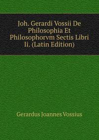 Joh. Gerardi Vossii De Philosophia Et Philosophorvm Sectis Libri Ii. (Latin Edition)