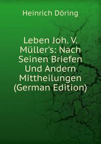 Leben Joh. V. M?ller's: Nach Seinen Briefen Und Andern Mittheilungen (German Edition)
