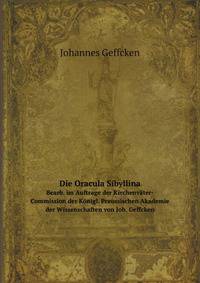 Die Oracula Sibyllina. Bearb. im Auftrage der Kirchenvater-Commission der Konigl. Preussischen Akademie der Wissenschaften von Joh. Geffcken (German Edition)