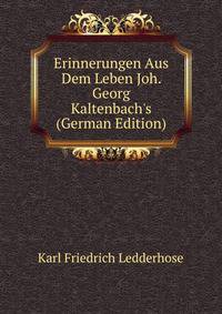 Erinnerungen Aus Dem Leben Joh. Georg Kaltenbach's (German Edition)