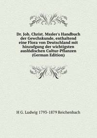 Dr. Joh. Christ. Mssler's Handbuch der Gewchskunde, enthaltend eine Flora von Deutschland mit hinzufgung der wichtigsten ausl?dischen Cultur-Pflanzen (German Edition)