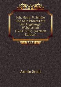 Joh. Heinr. V. Schule Und Sein Prozess Mit Der Augsburger Weberschaft (1764-1785). (German Edition)