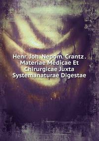 Henr. Joh. Nepom. Crantz . Materiae Medicae Et Chirurgicae Juxta Systemanaturae Digestae
