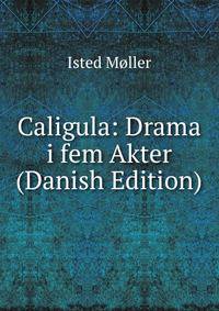 Caligula: Drama i fem Akter (Danish Edition)