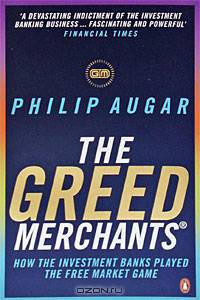 The Greed Merchants: How the Investment Banks Played the Free Market Game