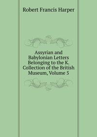 Assyrian and Babylonian Letters Belonging to the K. Collection of the British Museum, Volume 5