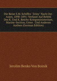 Die Reise S.M. Schiffes "Zriny" Nach Ost-Asien, 1890-1891: Verfasst Auf Befehl Des K. Und K. Reichs-Kriegsministerium, Marine-Section, Unter . Und Anderen Authen (German Edition)