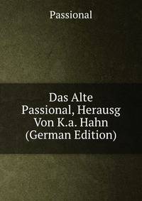 Das Alte Passional, Herausg Von K.a. Hahn (German Edition)