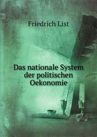 Das nationale System der politischen Oekonomie. Mit einer historischen und kritischen Einleitung von K. Th. Eheberg (German Edition)