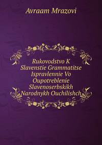 Rukovodstvo K Slavenstie Grammatitse Ispravlennie Vo Oupotreblenie Slavenoserbskikh Narodnykh Ouchilishch