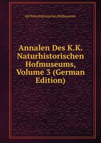 Annalen Des K.K. Naturhistorischen Hofmuseums, Volume 3 (German Edition)