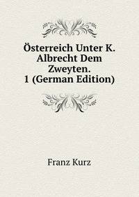 Osterreich Unter K. Albrecht Dem Zweyten. 1 (German Edition)
