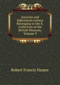 Assyrian and Babylonian Letters Belonging to the K. Collection of the British Museum, Volume 9