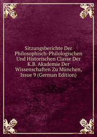 Sitzungsberichte Der Philosophisch-Philologischen Und Historischen Classe Der K.B. Akademie Der Wissenschaften Zu Munchen, Issue 9 (German Edition)