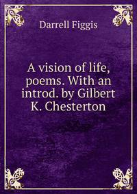 A vision of life, poems. With an introd. by Gilbert K. Chesterton