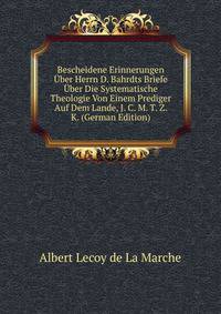 Bescheidene Erinnerungen Uber Herrn D. Bahrdts Briefe Uber Die Systematische Theologie Von Einem Prediger Auf Dem Lande, J. C. M. T. Z. K. (German Edition)