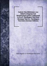 Galerie Von Bildnissen Aus Rahel's Umgang Und Briefwechsel Letters Addressed to R.a.F. Varnhagen Von Ense Herausg. Von K.a. Varnhagen Von Ense (German Edition)