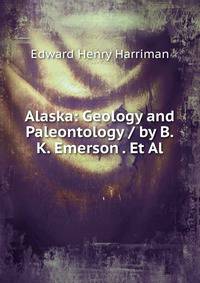 Alaska: Geology and Paleontology / by B.K. Emerson . Et Al