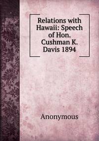 Relations with Hawaii: Speech of Hon. Cushman K. Davis 1894