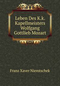 Leben Des K.k. Kapellmeisters Wolfgang Gottlieb Mozart