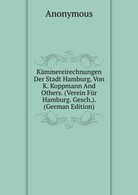 Kammereirechnungen Der Stadt Hamburg, Von K. Koppmann And Others. (Verein Fur Hamburg. Gesch.). (German Edition)