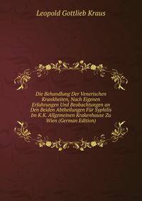 Die Behandlung Der Venerischen Krankheiten, Nach Eigenen Erfahrungen Und Beobachtungen an Den Beiden Abtheilungen Fur Syphilis Im K.K. Allgemeinen Krakenhause Zu Wien (German Edition)