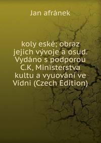 koly eske; obraz jejich vyvoje a osud. Vydano s podporou C.K, Ministerstva kultu a vyuovani ve Vidni (Czech Edition)