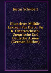 Illustrirtes Milit?r-Lexikon F?r Die K. Un K. ?sterreichisch-Ungarische Und Deutsche Armee (German Edition)