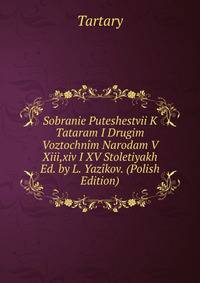 Sobranie Puteshestvii K Tataram I Drugim Voztochnim Narodam V Xiii,xiv I XV Stoletiyakh Ed. by L. Yazikov. (Polish Edition)