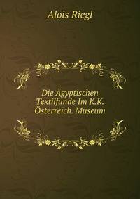 Die Agyptischen Textilfunde Im K.K. Osterreich. Museum