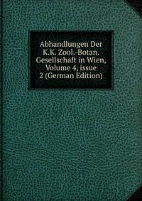 Abhandlungen Der K.K. Zool.-Botan. Gesellschaft in Wien, Volume 4, issue 2 (German Edition)