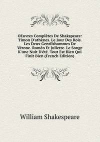 OEuvres Compl?tes De Shakspeare: Timon D'ath?nes. Le Jour Des Rois. Les Deux Gentilshommes De V?rone. Rom?o Et Juliette. Le Songe K'une Nuit D'?t?. Tout Est Bien Qui Finit Bien (French Edition)