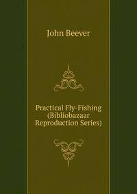Practical Fly-Fishing (Bibliobazaar Reproduction Series)