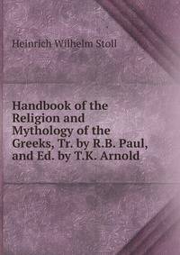 Handbook of the Religion and Mythology of the Greeks, Tr. by R.B. Paul, and Ed. by T.K. Arnold