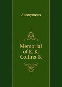 Memorial of E. K. Collins &amp;