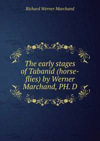 The early stages of Tabanid (horse-flies) by Werner Marchand, PH. D