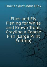 Flies and Fly Fishing for White and Brown Trout, Grayling a Coarse Fish (Large Print Edition)