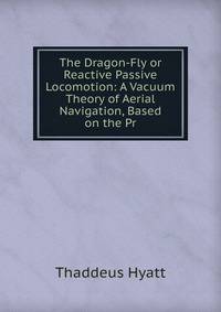 The Dragon-Fly or Reactive Passive Locomotion: A Vacuum Theory of Aerial Navigation, Based on the Pr